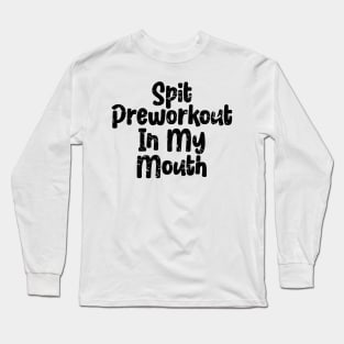 Spit Preworkout In My Mouth Long Sleeve T-Shirt